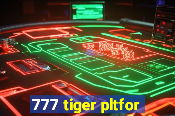 777 tiger pltfor